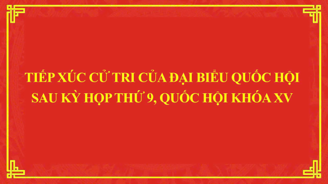 Kế hoạch tiếp xúc cử tri của đại biểu Quốc hội sau Kỳ họp thứ 9, Quốc hội khóa XV